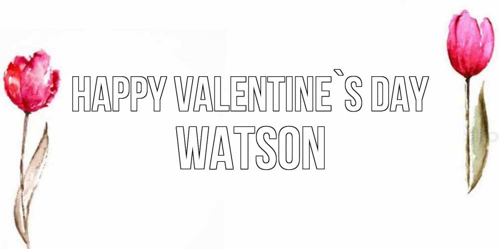 Greetings card с именем, Watson Happy Valentine`s Day Открытки на день всех влюбленных с тюльпанами акварелью Greetings with text for free download 